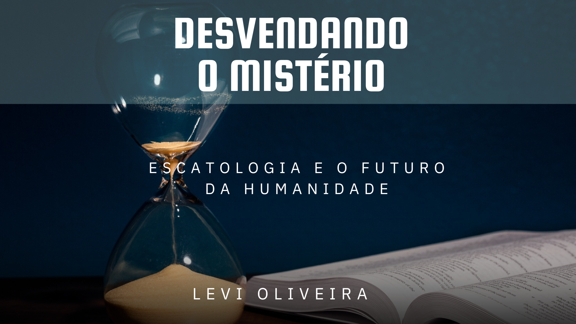 Desvendando o Mistério – Escatologia e o Futuro da Humanidade